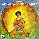 Mama, wer war Buddha. Weltreligionen Kindern einfach erklärt by
