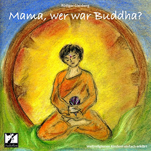 Mama, wer war Buddha. Weltreligionen Kindern einfach erklärt