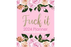 Fuck It 2024 Planner for Sarcastically Gifted Women: Funny Weekly Organizer with Over 100 Sweary Affirmations and Badass Quotations