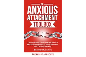 The Anxious Attachment Toolbox: Therapy-Based Healing Exercises for Emotional Regulation, Self-Discovery, and Lasting Security