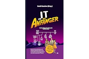 IT für Anfänger: Die Grundlagen der Informatik einfach erklärt: Komm mit uns auf die Reise und entdecke praktisches Wissen rund um Künstliche Intelligenz, Cybersecurity, Programmieren und mehr