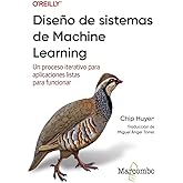 Dise&ntilde;o de sistemas de Machine Learning: Un proceso iterativo para aplicaciones listas para funcionar (O'reilly)