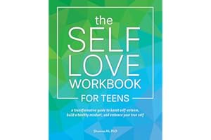 The Self-Love Workbook for Teens: A Transformative Guide to Boost Self-Esteem, Build a Healthy Mindset, and Embrace Your True Self: A Transformative ... and Embrace Your True Self (Self-Love Books)
