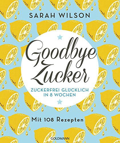 Livres Couvertures de Goodbye Zucker: Zuckerfrei glücklich in 8 Wochen - Mit 108 Rezepten (German Edition)