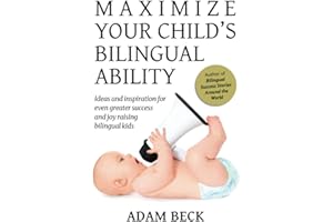 Maximize Your Child's Bilingual Ability: Ideas and inspiration for even greater success and joy raising bilingual kids