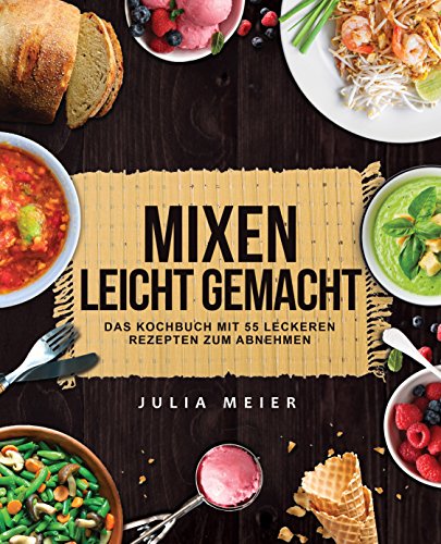 Download Mixen leicht gemacht: Das Kochbuch mit 55 leckeren und leichten Rezepten zum Abnehmen Download Mixen leicht gemacht: Das Kochbuch mit 55 leckeren und leichten Rezepten zum Abnehmen