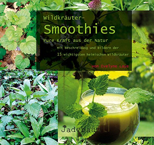Download Wildkräuter-Smoothies: Pure Kraft aus der Natur: Mit Beschreibung und Bildern der 15 wichtigsten heimischen Wildkräuter Download Wildkräuter-Smoothies: Pure Kraft aus der Natur: Mit Beschreibung und Bildern der 15 wichtigsten heimischen Wildkräuter