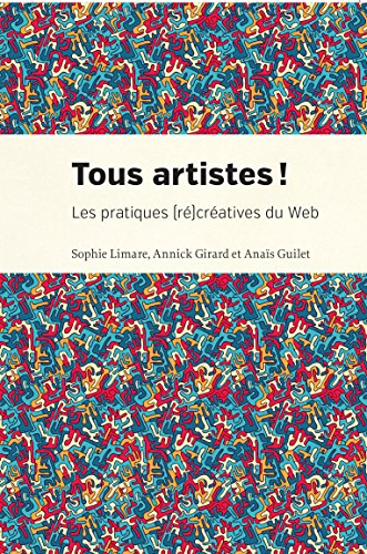 Tous artistes!: Les pratiques (ré)créatives du Web en ligne