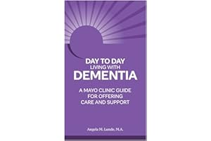 Day to Day: Living With Dementia: A Mayo Clinic Guide for Offering Care and Support