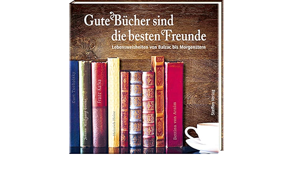 Gute Bucher Sind Die Besten Freunde Lebensweisheiten Von Balzac Bis Morgenstern Literarische Lebensweisheiten Amazon De Steffen Verlag Bucher