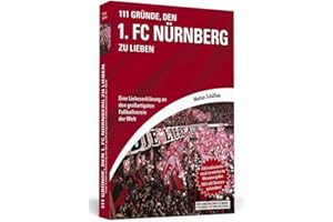 111 Gründe, den 1. FC Nürnberg zu lieben: Eine Liebeserklärung an den großartigsten Fußballverein der Welt. Aktualisierte und erweiterte Neuausgabe. Mit elf Bonusgründen, 2017