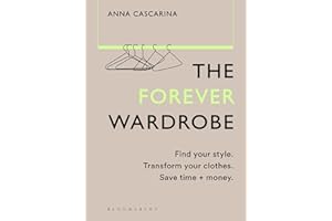 The Forever Wardrobe: Find your style. Transform your clothes. Save time and money.