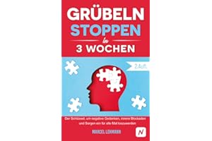 Grübeln stoppen in 3 Wochen: Der Schlüssel, um negative Gedanken, innere Blockaden und Sorgen ein für alle Mal loszuwerden (2.Auflage)