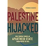 Palestine Hijacked: How Zionism Forged an Apartheid State from River to Sea