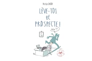 Lève-toi et Prospecte: Parce que vendre est d'abord une conquête !