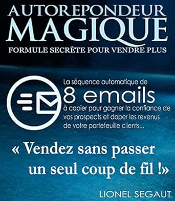 Autorepondeur Magique Formule Secrete Pour Petites Listes La Sequence Automatique De 8 Emails Pour Gagner La Confiance De Vos Prospects Et Et Doper Les Revenus De Votre Portefeuille Clients Ebook Segaut Lionel
