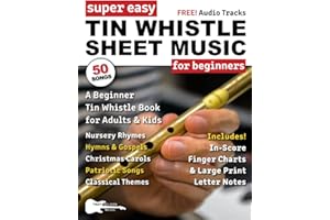 Super Easy Tin Whistle Sheet Music for Beginners: A Beginner Tin Whistle Book for Adults and Kids—50 Songs with Big Letter Notes and Tin Whistle TABs!