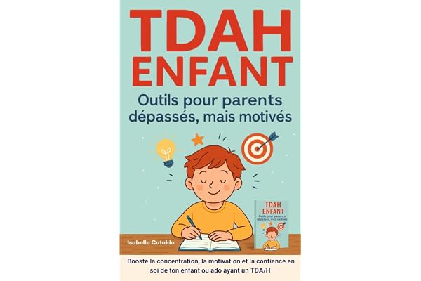 TDAH ENFANT outils pour parents dépassés mais motivés: concentration, motivation, émotions enfants, confiance en soi enfant, confiance en soi ado, ... avec ou sans hyperactivité impulsivité,