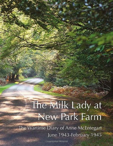 Download The Milk Lady at New Park Farm: The Wartime Diary of Anne McEntegart June 1943 - February 1945 Download The Milk Lady at New Park Farm: The Wartime Diary of Anne McEntegart June 1943 - February 1945