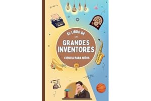 El Libro de los Grandes Inventores (ciencia para niños): Historias que inspiran y enseñan a amar la ciencia |Libro de Inventos para Niños|
