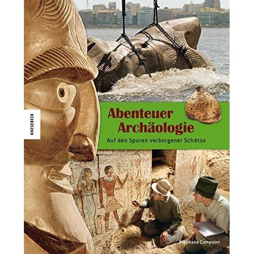 Abenteuer Archäologie: Auf den Spuren verborgener Schätze. ein Kinderbuch ab 8 Jahren Abenteuer Archäologie: Auf den Spuren verborgener Schätze. ein Kinderbuch ab 8 Jahren