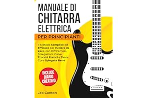 MANUALE DI CHITARRA ELETTRICA PER PRINCIPIANTI: Il metodo semplice ed efficace per partire da zero, con riff famosi, spiegazioni visive, trucchi pratici e molte cose spiegate bene.