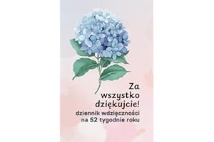Za wszystko dziękujcie - dziennik wdzięczności: 52 tygodnie z wdzięcznością i z inspirującymi cytatami z Biblii dla kobiet, narzędzie do budowania ... pomysł na prezent urodziny, święta