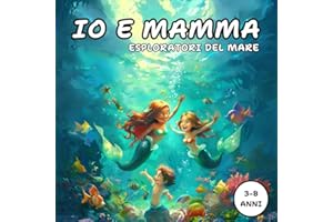 Io e Mamma: Esploratori del Mare | Ediz. a Colori: Un viaggio avventuroso nel cuore dell'oceano, dove il legame indissolubile tra mamma e figlio diventa la mappa per un'avventura straordinaria.