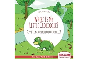 Where Is My Little Crocodile? - Dov'è il mio piccolo coccodrillo?: Bilingual English Italian Children's Book Ages 3-5 With Coloring Pics: 1 (Where Is...? - Dov'è...?)
