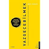 Vazge&ccedil;ebilmek: Vazge&ccedil;ebilmenin sırlarını &ouml;ğrendiğinde bu d&uuml;nyada hi&ccedil;bir şey seni geride bırakmaktan ve yeniden başlamaktan al