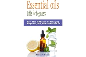 Essential oils: Bible for beginners: More Than 250 Recipes for Anti-aging, Weight loss, Skin, Hair and Health Care by way of: aromatherapy, infusions, inhalations, baths, massages.