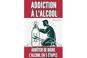 Addiction à l'alcool : Arrêter de Boire l’Alcool en 5 étapes