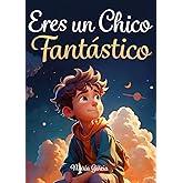Eres un Chico Fant&aacute;stico: Historias inspiradoras sobre el valor, la fuerza interior y la confianza en s&iacute; mismo