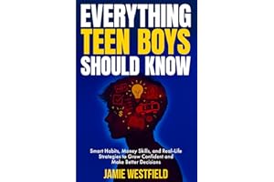 Everything Teen Boys Should Know: Smart Habits, Money Skills and Real-Life Strategies to Grow Confident and Make Better Decisions (Everything Teens ... on Growing Up with Confidence and Respect)