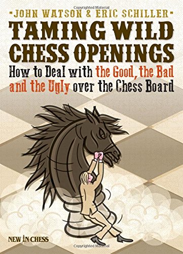 Download Taming Wild Chess Openings: How to Deal with the Good, the Bad and the Ugly Over the Chess Board