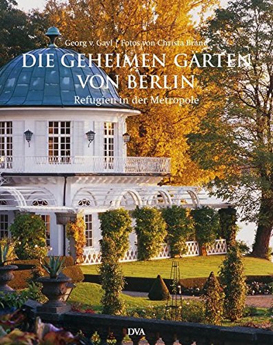 Download Die geheimen Gärten von Berlin: Refugien in der Metropole Download Die geheimen Gärten von Berlin: Refugien in der Metropole