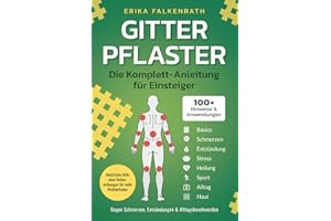 Gitterpflaster - Die Komplett-Anleitung für Einsteiger: 100+ Hinweise & Anwendungen gegen Schmerzen, Entzündungen & Alltagsbeschwerden. Natürliche Hilfe ohne Nebenwirkungen für mehr Wohlbefinden