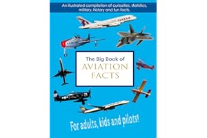 The Big Book of Aviation Facts: An illustrated compilation of curiosities, statistics, military, history and fun facts. For adults, kids and pilots!