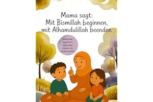 Mama sagt: Mit Bismillah beginnen, mit Alhamdulillah beenden: Islamische Begriffe in liebevollen Reimen für Kinder erklärt, Mein erstes Islam-Buch in ... Alhamdulillah & Mama sagt: Allah liebt mich