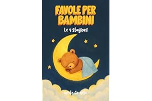 50 Favole per Bambini 0 3 anni Attraverso le 4 Stagioni, Storie della Buonanotte Illustrate a Colori – Splendide Favole per Bambini per Condividere Momenti di Coccole e Trasmettere Messaggi Preziosi