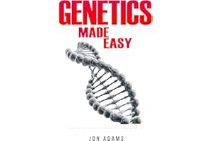 Genetics Made Easy: An Easy To Read Guide On The Foundations Of Genetics and DNA
