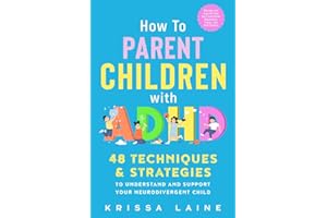How to Parent Children with ADHD: 48 Techniques & Strategies to Understand and Support Your Neurodivergent Child. Manage and Improve Your Kid’s Emotional Regulation, Focus, and Self-Control