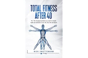 Total Fitness After 40: The 7 Life Changing Foundations You Need for Strength, Health and Motivation in your 40s, 50s, 60s and Beyond