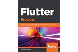 Flutter Projects: A practical, project-based guide to building real-world cross-platform mobile applications and games