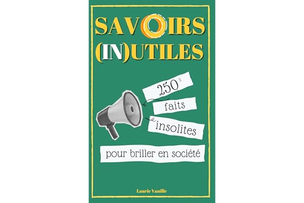 Savoirs Inutiles : 250 Faits et Anecdotes Surprenantes pour épater et amuser votre entourage !: (In)utile donc indispensable ! Ce que tout le monde devrait savoir !