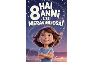 Hai 8 Anni e Sei Meravigliosa! Storie Ispiratrici per Bambine: Un magico libro con 15 racconti in grado accrescere la fiducia in sé stesse e far emergere tutta la creatività e il potenziale nascosto