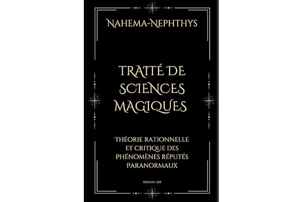 TRAITÉ DE SCIENCES MAGIQUES, THÉORIE RATIONNELLE ET CRITIQUE DES PHÉNOMENES REPUTÉS « PARANORMAUX ».