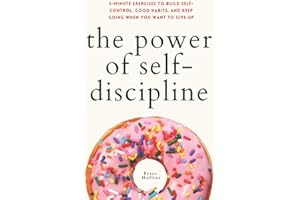 The Power of Self-Discipline: 5-Minute Exercises to Build Self-Control, Good Habits, and Keep Going When You Want to Give Up (Live a Disciplined Life)