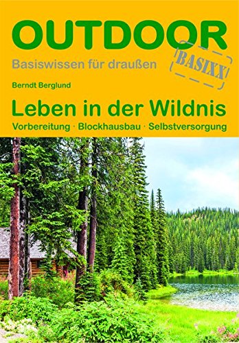 Download Leben in der Wildnis: Vorbereitung · Blockhausbau · Selbstversorgung (Basiswissen für Draußen)
