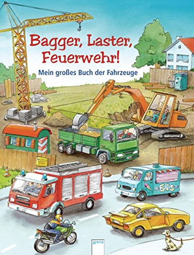 Bagger, Laster, Feuerwehr!: Mein großes Buch der Fahrzeuge